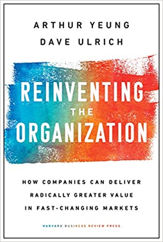 Reinventing the Organization by Arther Yeung & Dave Ulrich